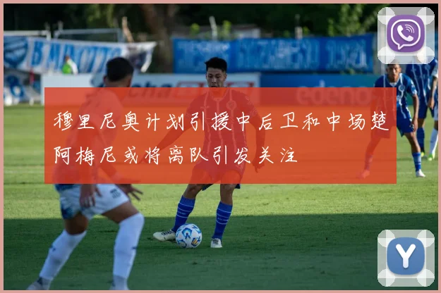 穆里尼奥计划引援中后卫和中场楚阿梅尼或将离队引发关注